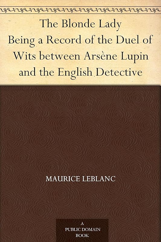 The Blonde Lady Being a Record of the Duel of Wits between Arsène Lupin and the English Detective by Maurice Leblanc