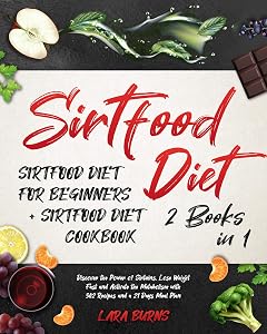 Sirtfood Diet: 2 Books in 1: Sirtfood Diet for Beginners + Sirtfood Diet Cookbook. Discover the Power of Sirtuins, Lose Weight Fast & Activate the Metabolism with 302 Recipes and a 21 Days Meal Plan