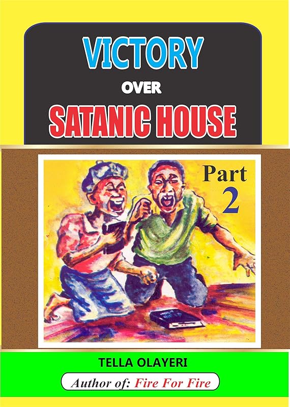 Victory over Satanic House Part Two: Ridding Your Home Of Spiritual Darkness by Tella Olayeri