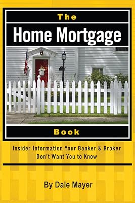 The Home Mortgage Book: Insider Information Your Banker & Broker Don't Want You to Know: Insider Information Your Bank and Broker Don't Want You to Know