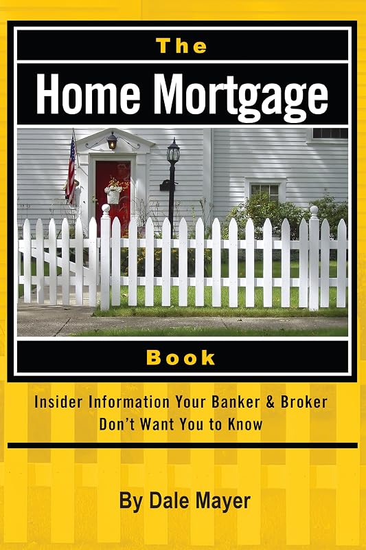 The Home Mortgage Book: Insider Information Your Banker & Broker Don't Want You to Know: Insider Information Your Bank and Broker Don't Want You to Know by Dale Mayer