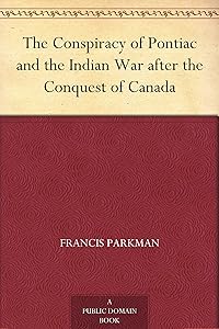 The Conspiracy of Pontiac and the Indian War after the Conquest of Canada