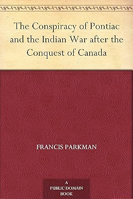 The Conspiracy of Pontiac and the Indian War after the Conquest of Canada