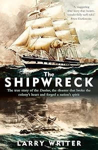 The Shipwreck: The true story of the Dunbar, the disaster that broke the colony's heart and forged a nation's spirit by Larry Writer