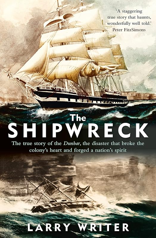 The Shipwreck: The true story of the Dunbar, the disaster that broke the colony's heart and forged a nation's spirit by Larry Writer
