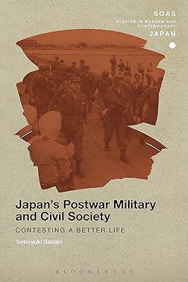 Japan's Postwar Military and Civil Society: Contesting a Better Life (SOAS Studies in Modern and Contemporary Japan)