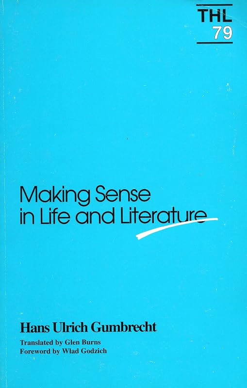 Making Sense in Life and Literature (Theory and History of Literature V. 79) (Volume 79) by Hans Ulrich Gumbrecht