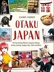 Otaku Japan: The Fascinating World of Japanese Manga, Anime, Gaming, Cosplay, Toys, Idols and More! (Covers over 450 locations with more than 400 photographs and 21 maps) by Gianni Simone