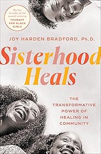 Sisterhood Heals: The Transformative Power of Healing in Community by Joy Harden Bradford PhD