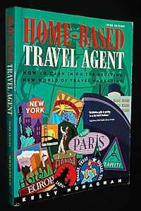 Home-Based Travel Agent: How to Cash In On The Exciting New World Of Travel Marketing