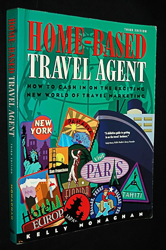 Home-Based Travel Agent: How to Cash In On The Exciting New World Of Travel Marketing by Kelly Monaghan