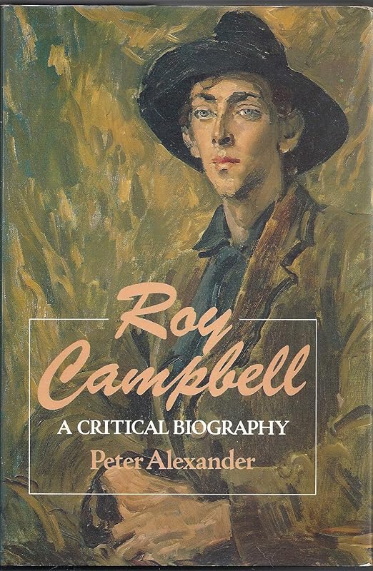 Roy Campbell: A Critical Biography by Peter Alexander