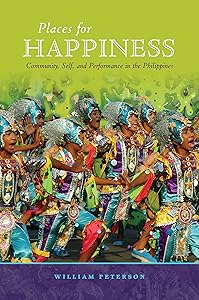 Places for Happiness: Community, Self, and Performance in the Philippines