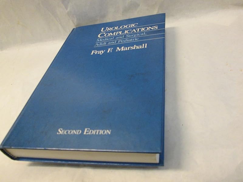 Urologic Complications: Medical and Surgical, Adult and Pediatric by Fray F. Marshall