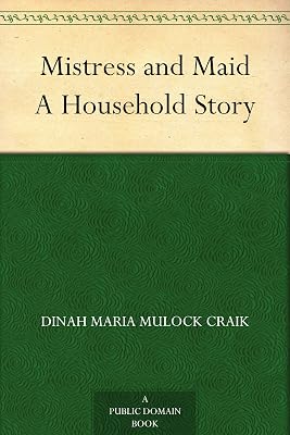 Mistress and Maid A Household Story