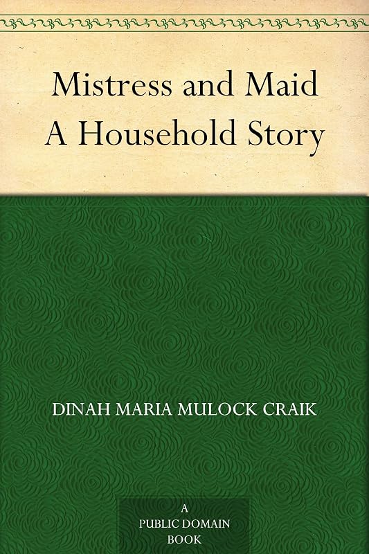 Mistress and Maid A Household Story by Dinah Maria Mulock Craik
