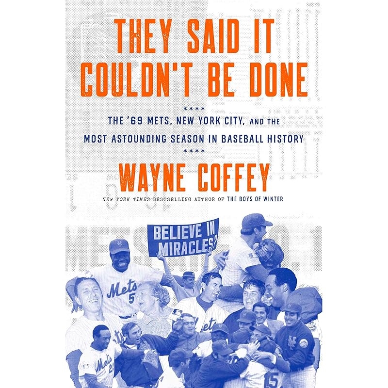 They Said It Couldn't Be Done: The '69 Mets, New York City, and the Most Astounding Season in Baseball History by Wayne Coffey