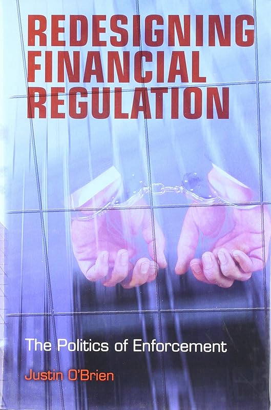Redesigning Financial Regulation: The Politics of Enforcement by Justin O'Brien