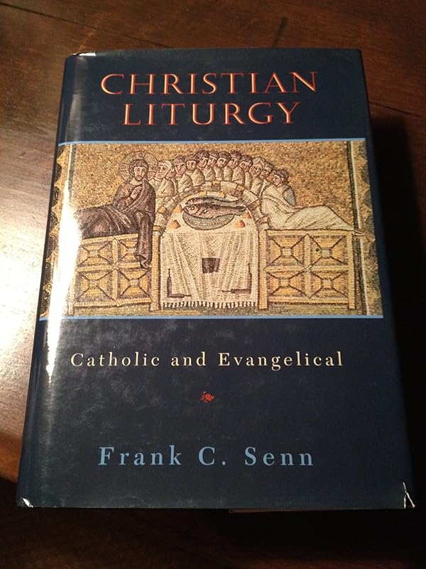 Christian Liturgy: Catholic and Evangelical by Frank C. Senn