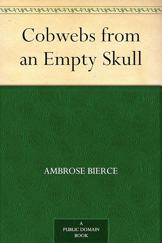 Cobwebs from an Empty Skull by Ambrose Bierce