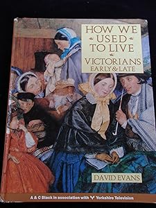 How We Used to Live: Victorians Early and Late by David Evans
