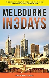 Melbourne in 3 Days: The Definitive Tourist Guide Book That Helps You Travel Smart and Save Time by Finest City Guides