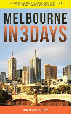 Melbourne in 3 Days: The Definitive Tourist Guide Book That Helps You Travel Smart and Save Time