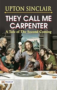 They Call Me Carpenter: A Tale of the Second Coming – Upton Sinclair's Spiritual Saga