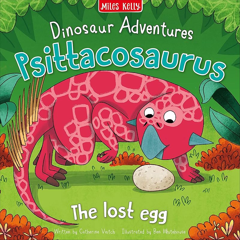 Dinosaur Adventures: Psittacosaurus - The lost egg by Catherine Veitch