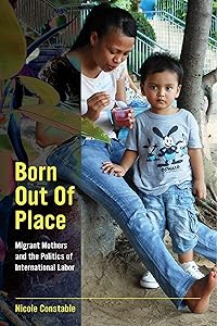 Born Out of Place: Migrant Mothers and the Politics of International Labor