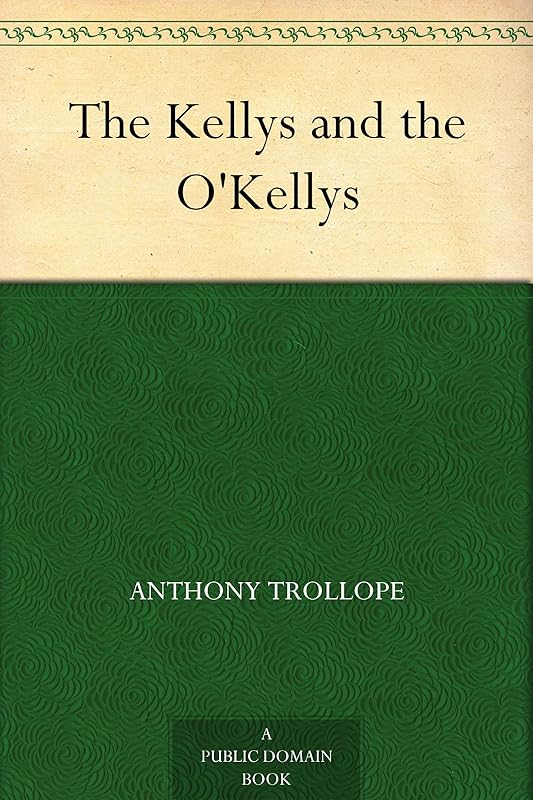 The Kellys and the O'Kellys by Anthony Trollope