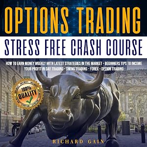 Options Trading Stress Free Crash Course: How to Earn Money Weekly with Latest Strategies in the Market - Beginners Tips to Increase Your Profit in Day Trading - Swing Trading - Forex - Option Trading by Richard Gain