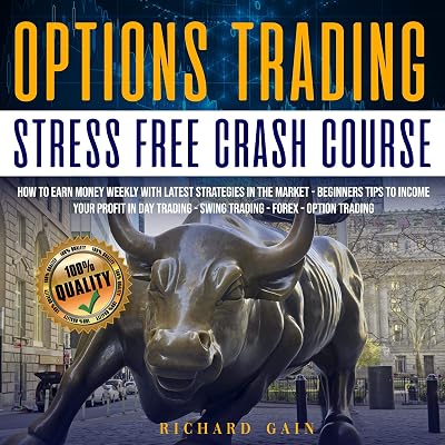 Options Trading Stress Free Crash Course: How to Earn Money Weekly with Latest Strategies in the Market - Beginners Tips to Increase Your Profit in Day Trading - Swing Trading - Forex - Option Trading