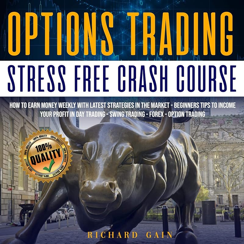 Options Trading Stress Free Crash Course: How to Earn Money Weekly with Latest Strategies in the Market - Beginners Tips to Increase Your Profit in Day Trading - Swing Trading - Forex - Option Trading by Richard Gain