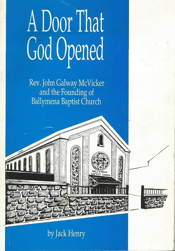 Door That God Opened: Reverend John Galway McVicker and the Founding of Ballymena Baptist Church by Jack Henry
