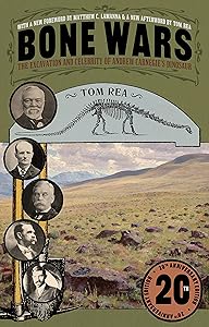 Bone Wars: The Excavation and Celebrity of Andrew Carnegie's Dinosaur, Twentieth Anniversary Edition by Tom Rea