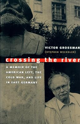 Crossing the River: A Memoir of the American Left, the Cold War, and Life in East Germany