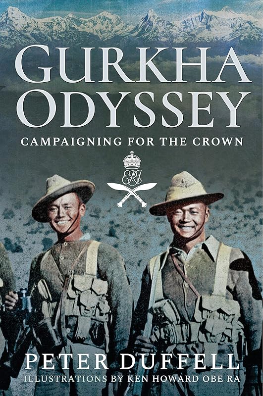 Gurkha Odyssey: Campaigning for the Crown by Peter Duffell