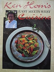 East Meets West: A New Cuisine Combining Techniques and Ingredients from 3 Countries by Ken Hom