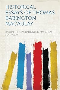 Historical Essays of Thomas Babington Macaulay by George A Watrous