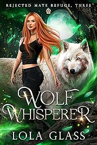 Wolf Whisperer (Rejected Mate Refuge Book 3) by Lola Glass