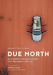 Due North: An expedition through Australia from Tasmania to the Gulf by James Viles