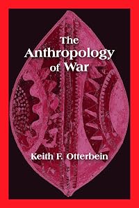 The Anthropology of War by Keith F. Otterbein