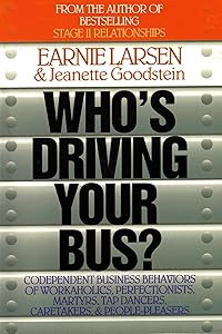 Who's Driving Your Bus: Codependent Business Behaviors of Workaholics, Perfectionists, Martyrs, Tap Dancers, Caretakers, and People Pleasers