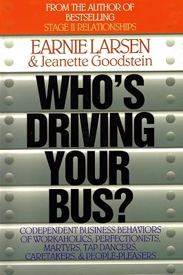 Who's Driving Your Bus: Codependent Business Behaviors of Workaholics, Perfectionists, Martyrs, Tap Dancers, Caretakers, and People Pleasers