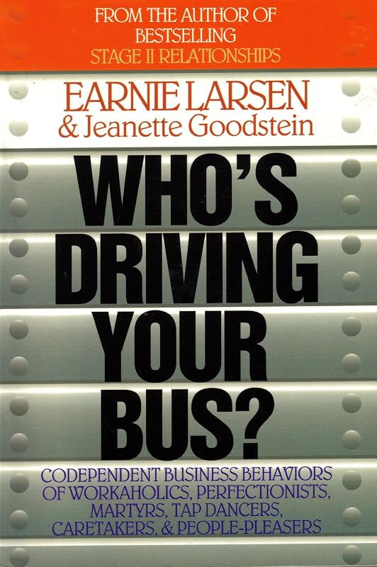 Who's Driving Your Bus: Codependent Business Behaviors of Workaholics, Perfectionists, Martyrs, Tap Dancers, Caretakers, and People Pleasers by Earnie Larsen