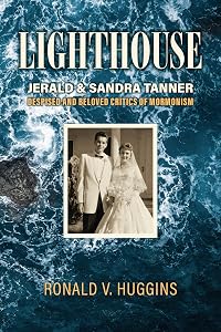Lighthouse: Jerald and Sandra Tanner, Despised and Beloved Critics of Mormonism by Ronald V. Huggins