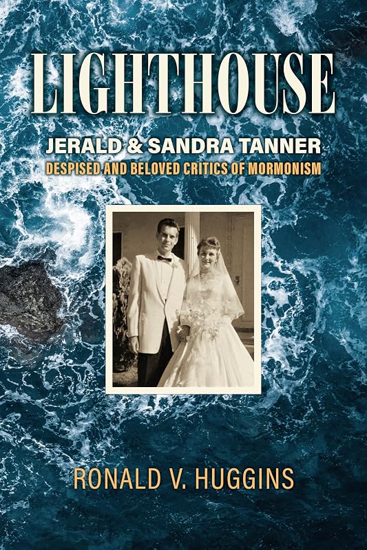 Lighthouse: Jerald and Sandra Tanner, Despised and Beloved Critics of Mormonism by Ronald V. Huggins