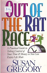 Out of the Rat Race: A Practical Guide to Taking Control of Your Time and Money So You Can Enjoy Life More by Susan Gregory