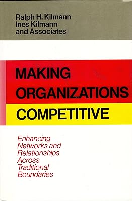 Making Organizations Competitive: Enhancing Networks and Relationships Across Traditional Boundaries (Jossey Bass Business & Management Series)